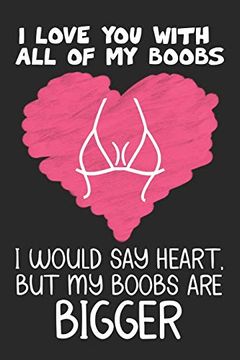 portada I Love you With all of my Boobs, i Would say Heart, but my Boobs are Bigger: Funny Valentines day Unique Gift for Husband From Wife, Wedding Anniversary Gifts for him (en Inglés)