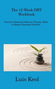 portada The 12-Week DBT Workbook: Practical Dialectical Behavior Therapy Skills to Regain Emotional Stability (en Inglés)