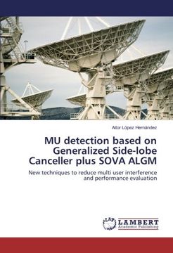 portada MU detection based on Generalized Side-lobe Canceller plus SOVA ALGM: New techniques to reduce multi user interference and performance evaluation