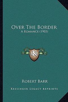 portada over the border: a romance (1903) a romance (1903) (en Inglés)