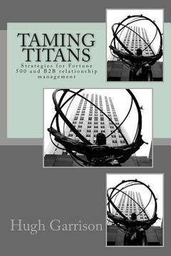 portada Taming Titans: Strategies for Fortune 500 and B2B relationship management