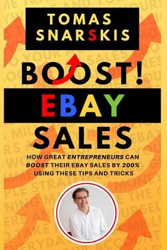 portada Boost Ebay Sales!: How Great Entrepreneurs Can Boost Their Ebay Sales by 200% Using These Tips and Tricks