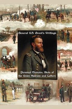 portada general u.s. grant's writings (complete and unabridged including his personal memoirs, state of the union address and letters of ulysses s. grant to h (en Inglés)
