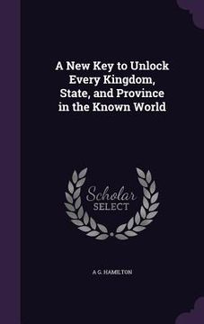 portada A New Key to Unlock Every Kingdom, State, and Province in the Known World (in English)