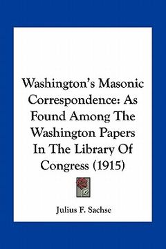 portada washington's masonic correspondence: as found among the washington papers in the library of congress (1915) (in English)