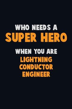 portada Who Need A SUPER HERO, When You Are Lightning Conductor Engineer: 6X9 Career Pride 120 pages Writing Notebooks