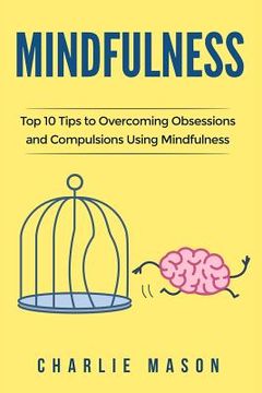 portada Mindfulness: Top 10 Tips Guide to Overcoming Obsessions and Compulsions & Compulsive Using Mindfulness Behavioral Skills (Overcomin (en Inglés)
