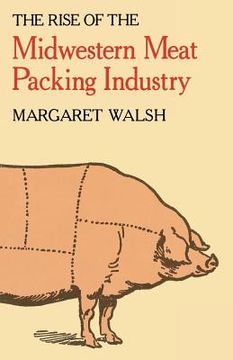 portada The Rise of the Midwestern Meat Packing Industry (in English)