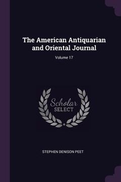 portada The American Antiquarian and Oriental Journal; Volume 17 (en Inglés)