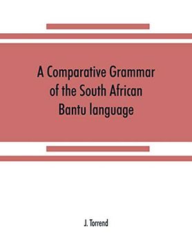 portada A Comparative Grammar of the South African Bantu Language, Comprising Those of Zanzibar, Mozambique, the Zambesi, Kafirland, Benguela, Angola, the Congo, the Ogowe, the Cameroons, the Lake Region, etc 