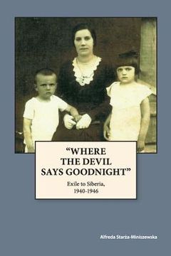 portada "Where The Devil Says Goodnight": Exile to Siberia, 1940-1946 (in English)