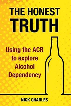 portada The Honest Truth: Using the acr to Explore Alcohol Dependency (en Inglés)