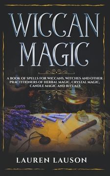 portada Wiccan Magic: A Book of Spells for Wiccans, Witches and Other Practitioners of Herbal Magic, Crystal Magic, Candle Magic and Rituals (in English)