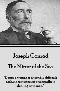 portada Joseph Conrad - The Mirror of the Sea: "Being a woman is a terribly difficult task, since it consists principally in dealing with men."