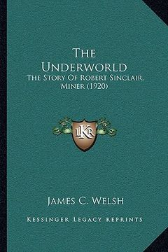 portada the underworld: the story of robert sinclair, miner (1920) (in English)