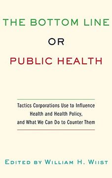 portada The Bottom Line or Public Health: Tactics Corporations use to Influence Health and Health Policy, and What we can do to Counter Them (en Inglés)