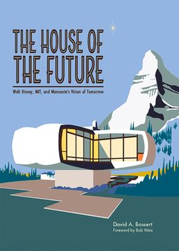 portada The House of the Future: Walt Disney, Mit, and Monsanto's Vision of Tomorrow (in English)