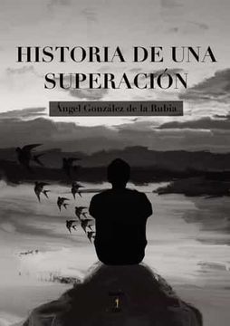 Libro Historia de una Superacion, Angel Gonzalez De La Rubia, ISBN  9788412627503. Comprar en Buscalibre