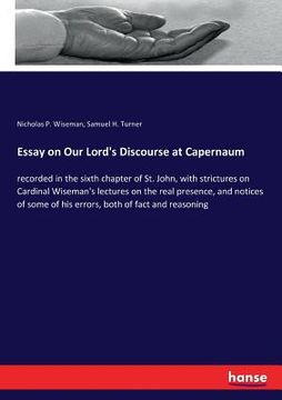 portada Essay on Our Lord's Discourse at Capernaum: recorded in the sixth chapter of St. John, with strictures on Cardinal Wiseman's lectures on the real pres (en Inglés)
