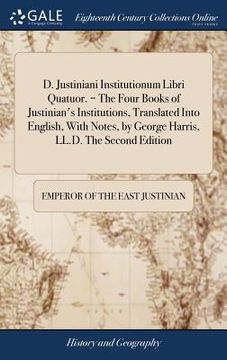 portada D. Justiniani Institutionum Libri Quatuor. = The Four Books of Justinian's Institutions, Translated Into English, With Notes, by George Harris, LL.D. (en Inglés)