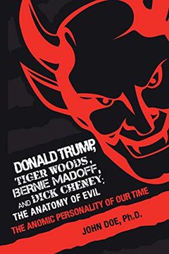 portada Donald Trump, Tiger Woods, Bernie Madoff, and Dick Cheney: The Anatomy of Evil: The Anomic Personality of our Time (en Inglés)