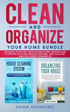 portada Clean and Organize Your Home Bundle: Organizing your House + House Cleaning System - Definitive Guide to Declutter, Clean and Organize Your Home - Ide