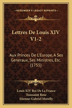 portada Lettres De Louis XIV V1-2: Aux Princes De L'Europe, A Ses Generaux, Ses Ministres, Etc. (1755) (en Francés)
