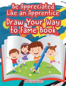 portada Be Appreciated Like an Apprentice: Draw Your Way to Fame Book (en Inglés)