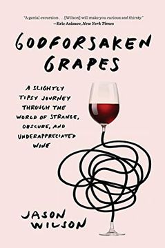 portada Godforsaken Grapes: A Slightly Tipsy Journey Through the World of Strange, Obscure, and Underappreciated Wine (en Inglés)