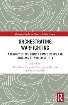 portada Orchestrating Warfighting: A History of the British Army’S Corps and Divisions at war Since 1914 (Routledge Studies in Modern British History)