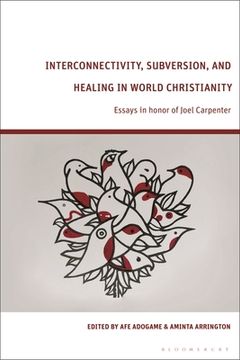 portada Interconnectivity, Subversion, and Healing in World Christianity: Essays in Honor of Joel Carpenter