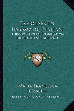 portada exercises in idiomatic italian: through literal translation from the english (1867) (en Inglés)