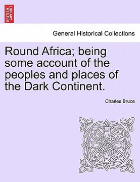 portada round africa; being some account of the peoples and places of the dark continent. (in English)