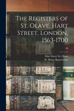 portada The Registers of St. Olave, Hart Street, London, 1563-1700; 46 (en Inglés)