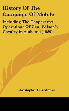 portada history of the campaign of mobile: including the cooperative operations of gen. wilson's cavalry in alabama (1889) (en Inglés)