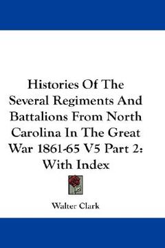 portada histories of the several regiments and battalions from north carolina in the great war 1861-65 v5 part 2: with index (en Inglés)