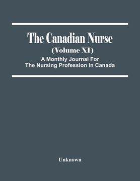 portada The Canadian Nurse (Volume Xi) A Monthly Journal For The Nursing Profession In Canada (en Inglés)