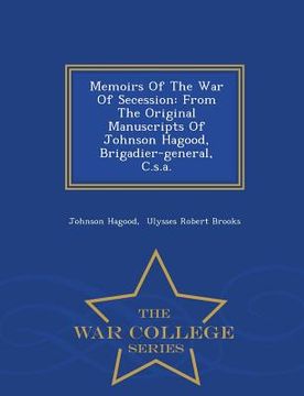 portada Memoirs Of The War Of Secession: From The Original Manuscripts Of Johnson Hagood, Brigadier-general, C.s.a. - War College Series (en Inglés)
