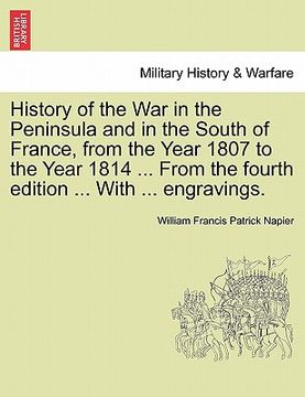 portada history of the war in the peninsula and in the south of france, from the year 1807 to the year 1814 ... from the fourth edition ... with ... engraving (en Inglés)