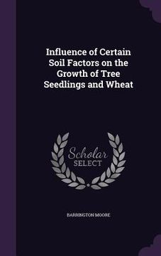 portada Influence of Certain Soil Factors on the Growth of Tree Seedlings and Wheat (en Inglés)