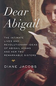 portada Dear Abigail: The Intimate Lives and Revolutionary Ideas of Abigail Adams and her two Remarkable Sisters (en Inglés)