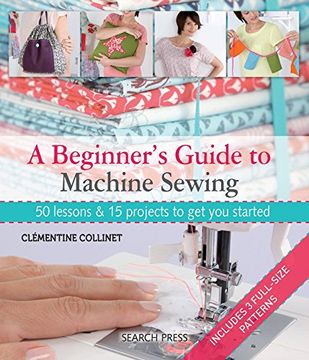 portada A Beginner's Guide to Machine Sewing: 50 Lessons and 15 Projects to get you Started 