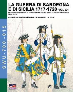 portada La guerra di Sardegna e di Sicilia 1717-1720 vol. 3/1: Gli eserciti contrapposti: Savoia, Spagna, Austria. Parte 3 L'esercito austriaco nel 1717-1720