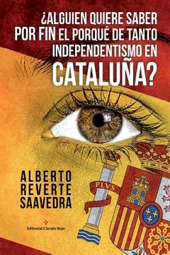 portada Alguien Quiere Saber por fin el Porqué de Tanto Independentismo en Cataluña?  El Libro Imprescindible Para Entender lo que Ocurre Realmente en Cataluña (Peligra la Unidad Porque no se Comprende)
