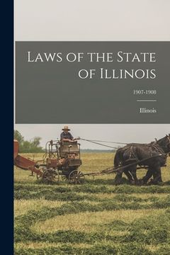 portada Laws of the State of Illinois; 1907-1908 (en Inglés)