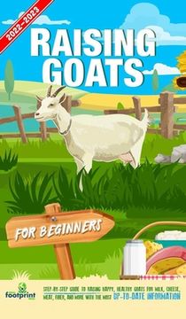 portada Raising Goats For Beginners 2022-202: Step-By-Step Guide to Raising Happy, Healthy Goats For Milk, Cheese, Meat, Fiber, and More With The Most Up-To-D (en Inglés)