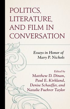 portada Politics, Literature, and Film in Conversation: Essays in Honor of Mary P. Nichols (en Inglés)