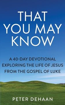 portada That You May Know: A 40-Day Devotional Exploring the Life of Jesus from the Gospel of Luke (en Inglés)