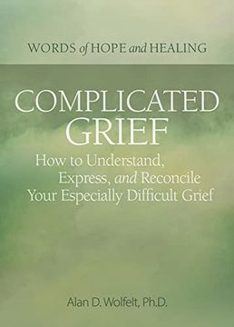 portada Complicated Grief: How to Understand, Express, and Reconcile Your Especially Difficult Grief (Words of Hope and Healing) (en Inglés)