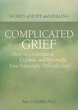 portada Complicated Grief: How to Understand, Express, and Reconcile Your Especially Difficult Grief (Words of Hope and Healing) 